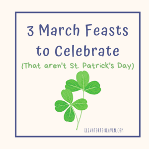 March Feast Days to Celebrate (that aren’t St. Patrick’s Day)